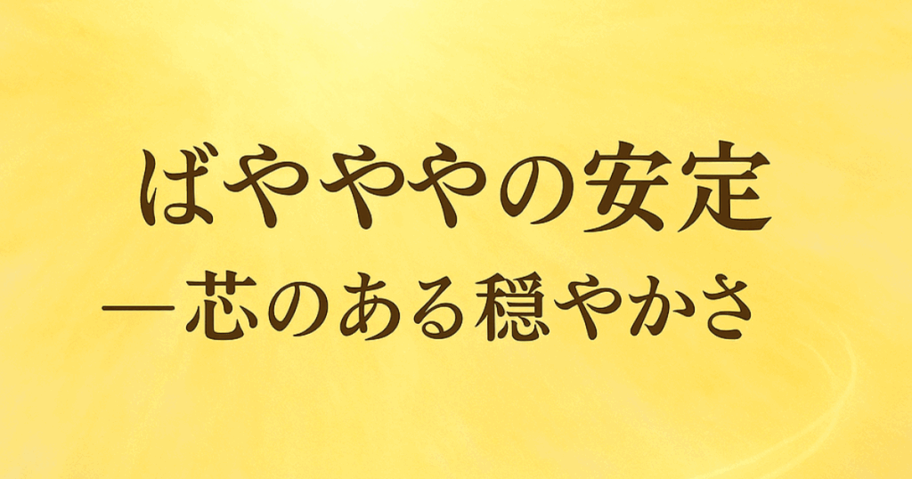 ばやややの安定──芯のある穏やかさ